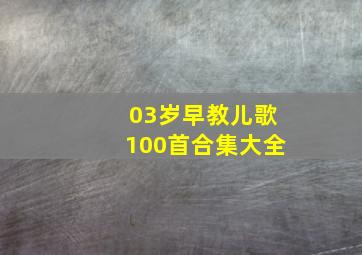 03岁早教儿歌100首合集大全