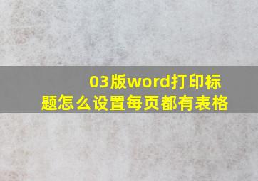 03版word打印标题怎么设置每页都有表格