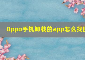 0ppo手机卸载的app怎么找回