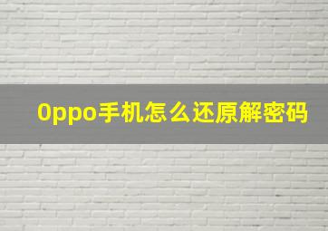 0ppo手机怎么还原解密码