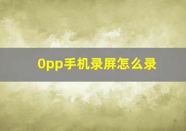 0pp手机录屏怎么录