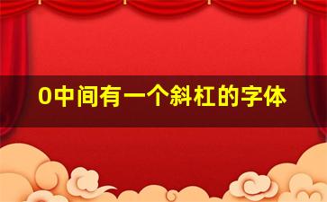 0中间有一个斜杠的字体