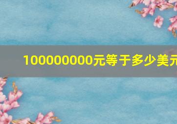 100000000元等于多少美元