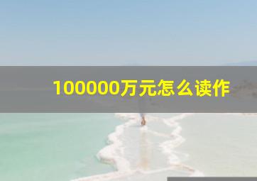 100000万元怎么读作