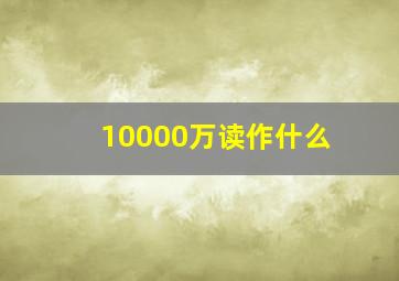 10000万读作什么