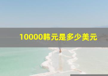 10000韩元是多少美元