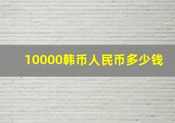 10000韩币人民币多少钱