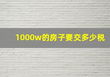 1000w的房子要交多少税