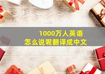 1000万人英语怎么说呢翻译成中文