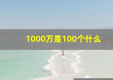 1000万是100个什么