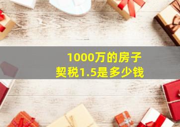 1000万的房子契税1.5是多少钱