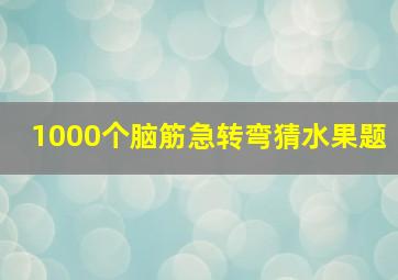 1000个脑筋急转弯猜水果题