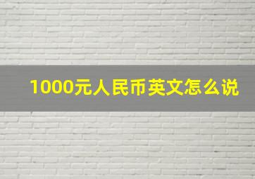 1000元人民币英文怎么说