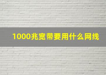 1000兆宽带要用什么网线