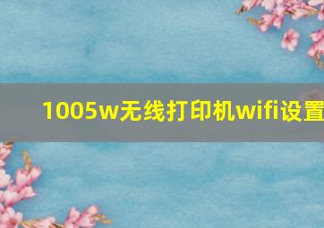 1005w无线打印机wifi设置