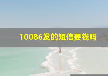 10086发的短信要钱吗