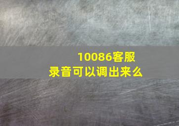 10086客服录音可以调出来么