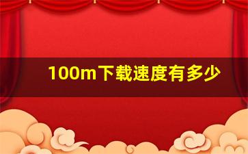 100m下载速度有多少