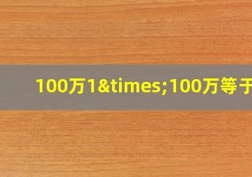 100万1×100万等于几