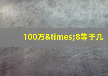 100万×8等于几