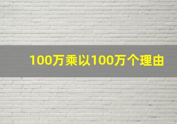 100万乘以100万个理由