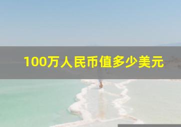 100万人民币值多少美元