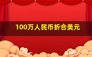 100万人民币折合美元