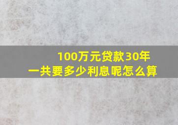 100万元贷款30年一共要多少利息呢怎么算