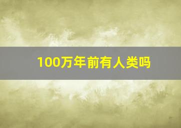 100万年前有人类吗