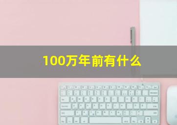 100万年前有什么