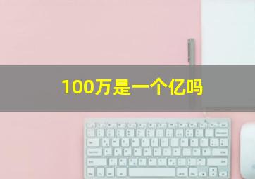 100万是一个亿吗