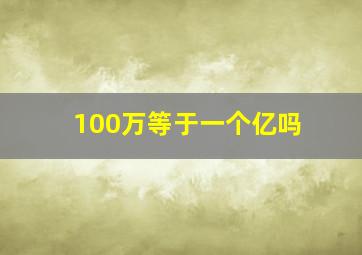 100万等于一个亿吗