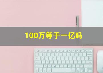 100万等于一亿吗