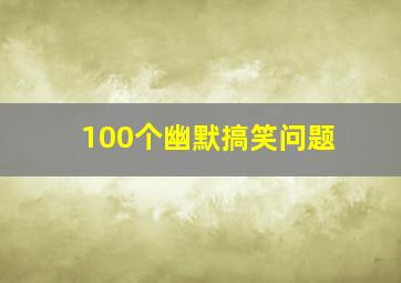 100个幽默搞笑问题