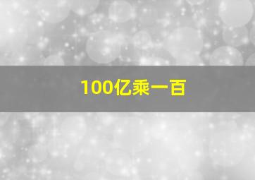 100亿乘一百