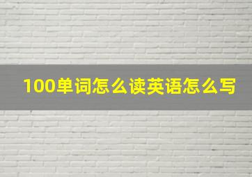 100单词怎么读英语怎么写