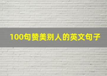 100句赞美别人的英文句子