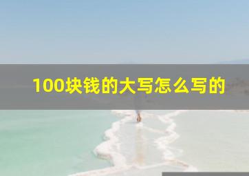 100块钱的大写怎么写的