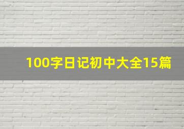 100字日记初中大全15篇