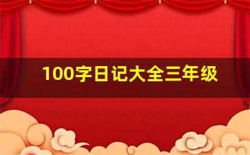 100字日记大全三年级