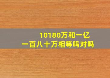 10180万和一亿一百八十万相等吗对吗