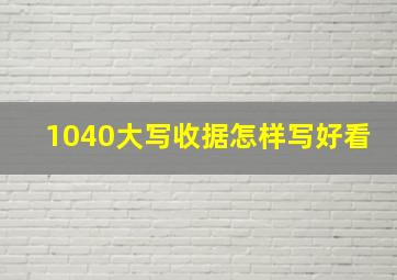 1040大写收据怎样写好看