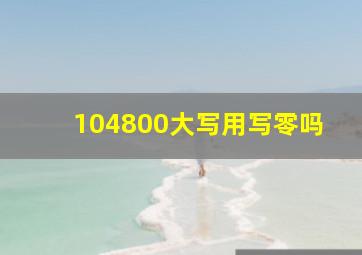 104800大写用写零吗