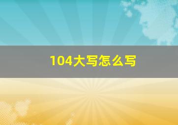 104大写怎么写