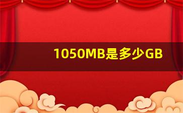 1050MB是多少GB