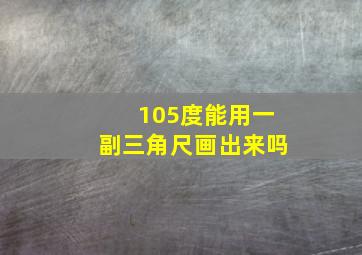 105度能用一副三角尺画出来吗