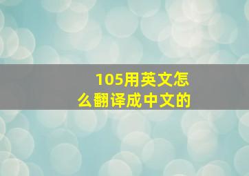 105用英文怎么翻译成中文的