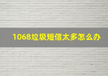 1068垃圾短信太多怎么办