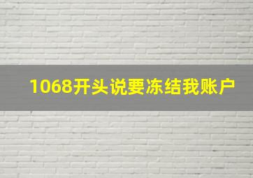 1068开头说要冻结我账户