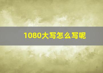 1080大写怎么写呢